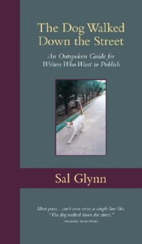 Книга The Dog Walked Down the Street: An Outspoken Guide for Writers Who Want to Publish Sal Glynn