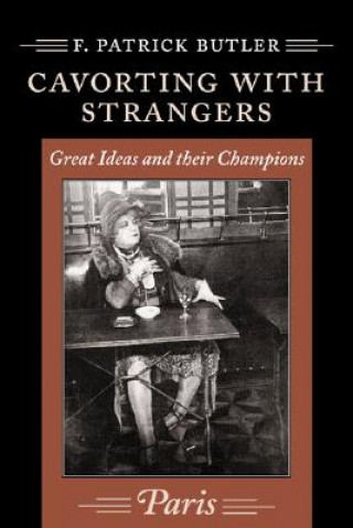 Книга Cavorting with Strangers: Great Ideas and Their Champions: Paris F. Patrick Butler