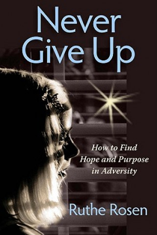 Książka Never Give Up: How to Find Hope and Purpose in Adversity Ruthe Rosen