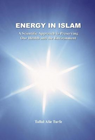 Könyv Energy in Islam: A Scientific Approach to Preserving Our Health and the Environment Tallal Alie Turfe