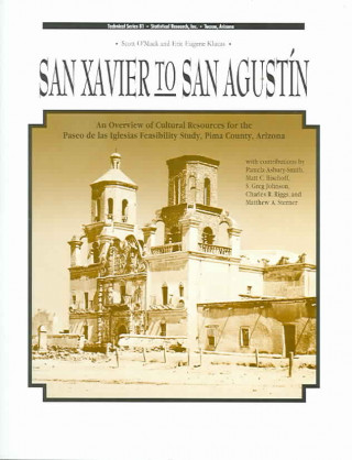 Könyv San Xavier to San Agustin: An Overview of Cultural Resources for the Paseo de Las Iglesias Feasibility Study, Pima County, Arizona Scott O'Mack