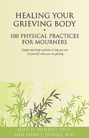 Book Healing Your Grieving Body: 100 Physical Practices for Mourners Alan D. Wolfelt