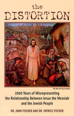 Book The Distortion: 2000 Years of Misrepresenting the Relationship Between Jesus the Messiah and the Jewish People John Fischer