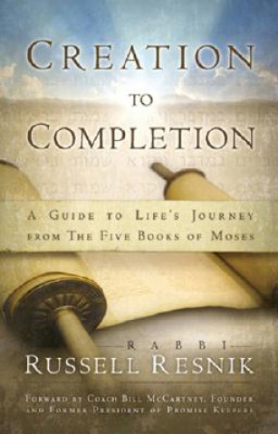 Kniha Creation to Completion: A Guide to Life's Journey from the Five Books of Moses Russell Resnik