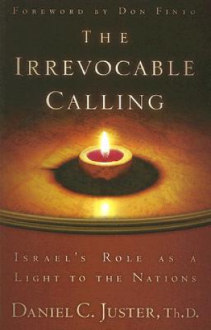 Könyv The Irrevocable Calling: Israel's Role as a Light to the Nations Daniel C. Juster