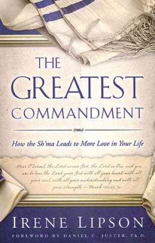 Kniha The Greatest Commandment: How the Sh'ma Leads to More Love in Your Life Irene Lipson