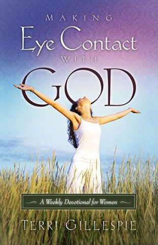 Buch Making Eye Contact with God: A Weekly Devotional for Women Terri Gillespie