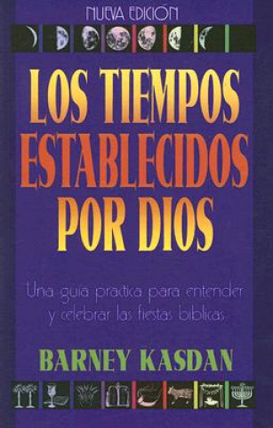 Книга Los Tiempos Establecidos Por Dios: Una Guia Practica Para Entender y Celebrar las Fiestas Biblicas Barney Kasdan