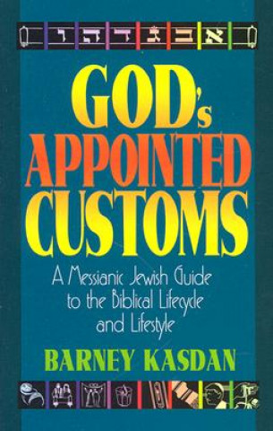 Книга God's Appointed Customs: A Messianic Jewish Guide to the Biblical Lifecycle and Lifestyle Barney Kasdan