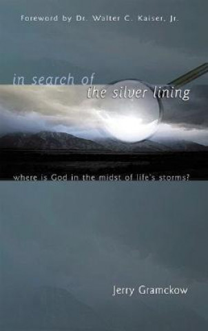 Carte In Search of the Silver Lining: Where Is God in the Midst of Life's Storms? Jerry Gramckow
