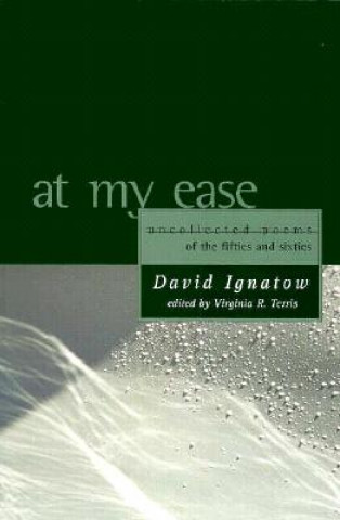 Carte At My Ease: Uncollected Poems of the Fifties and Sixties David Ignatow