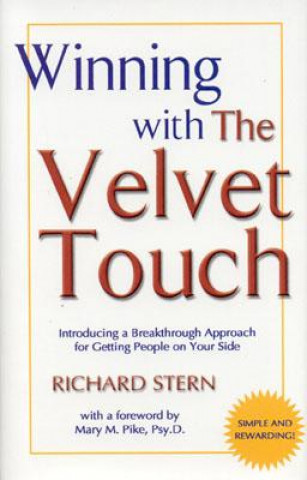 Kniha Winning with the Velvet Touch: A Breakthrough Approach for Getting People on Your Side Richard Stern