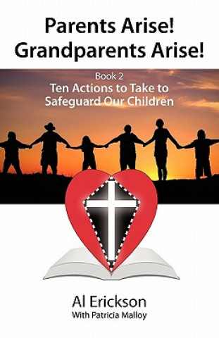 Könyv Parents Arise! Grandparents Arise! Book 2 Ten Actions to Take to Safeguard Our Children 1 Alvin Erickson