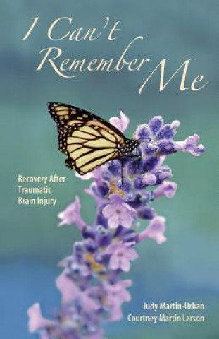 Carte I Can't Remember Me: Recovery After Traumatic Brain Injury Judy Martin Urban