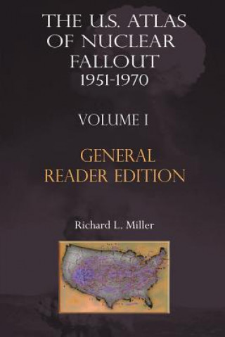 Könyv The Us Atlas of Nuclear Fallout 1951-1970 Vol. I Abridged General Reader Edition Richard L. Miller