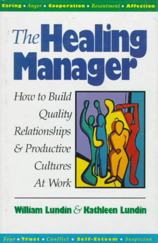 Carte Healing Manager: How to Build Quality Relationships and Productive Cultures at Work William Lundin