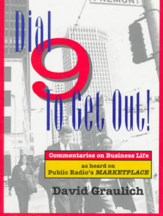 Könyv Dial 9 to Get Out! Commentaries on Business Life... as Heard on Public Radio's Marketplace David Graulich