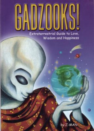Kniha Gadzooks! Extraterrestrial Guide to Love, Wisdom, and Happiness Z-Man