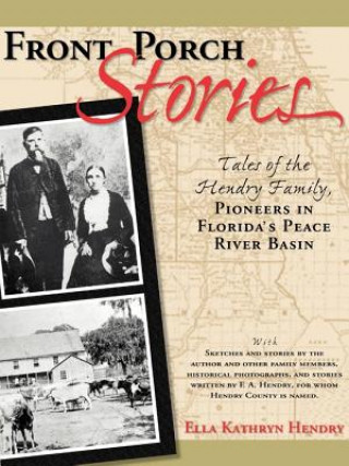 Könyv Front Porch Stories: Tales of the Hendry Family--Pioneers in Florida's Peace River Basin Ella Kathryn Hendry