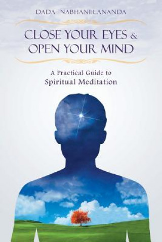 Könyv Close Your Eyes and Open Your Mind: A Practical Guide to Spiritual Meditation Dada Nabhaniilananda