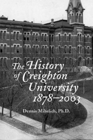 Knjiga History of Creighton University, 1878-2003 Dennis N. Mihelich