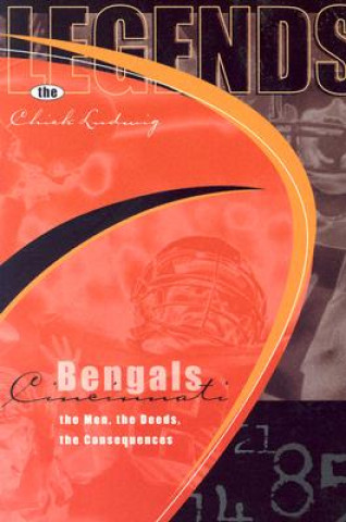 Book Legends: Cincinnati Bengals: The Men, the Deeds, the Consequences Chick Ludwig