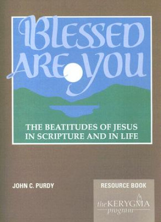 Carte Blessed Are You, the Beatitudes of Jesus in Scripture and in Life: Resource Book John C. Purdy