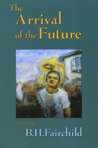 Книга The Arrival of the Future B. H. Fairchild