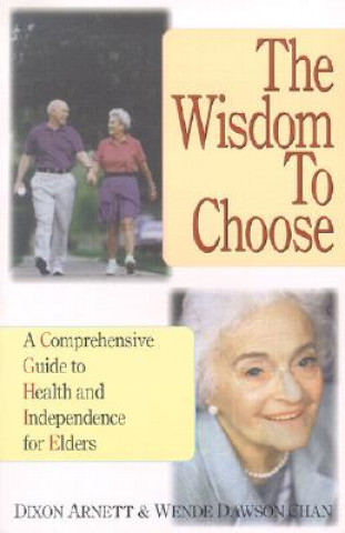 Könyv The Wisdom to Choose: A Comprehensive Guide to Health and Independence for Elders Dixon Arnett