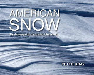 Könyv American Snow: The Snowsports Instruction Revolution Peter Kray