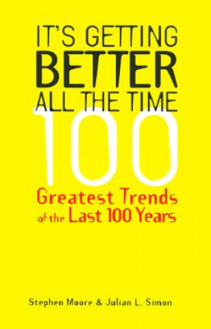 Carte It's Getting Better All the Time: 101 Greatest Trends of the Last 100 Years Stephen Moore