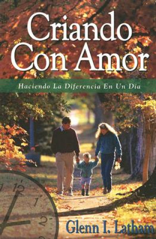 Carte Criando Con Amor: Haciendo la Diferencia en un Dia = Parenting with Love Glenn I. Latham