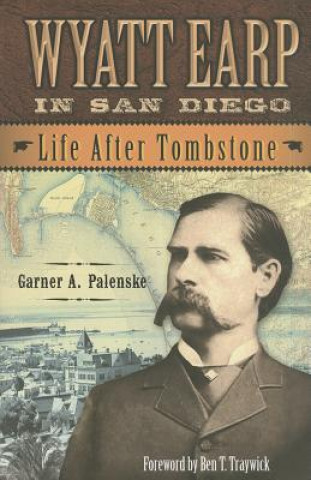 Książka Wyatt Earp in San Diego: Life After Tombstone Garner A. Palenske