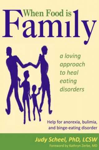 Carte When Food Is Family: A Loving Approach to Heal Eating Disorders Judy Scheel