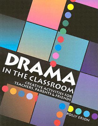 Książka Drama in the Classroom: Creative Activities for Teachers, Parents and Friends Polly Erion