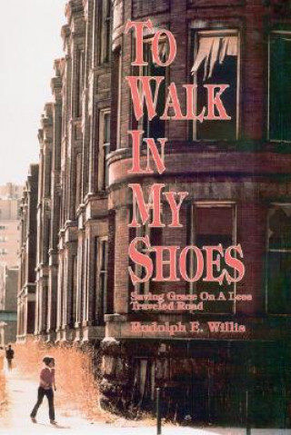 Könyv To Walk in My Shoes: Saving Grace on a Less Traveled Road Rudolph E. Willis