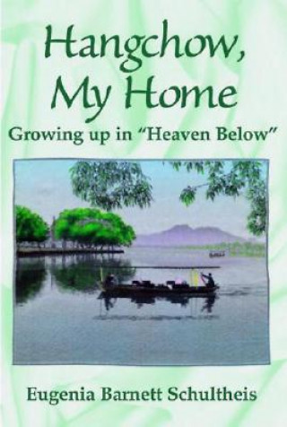 Könyv Hangchow, My Home: Growing Up in Heaven Below Eugenia Barnett Schultheis