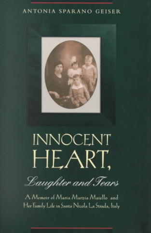 Kniha Innocent Heart, Laughter and Tears: A Memoir of Maria Marzia Maiello and Her Family in Santa Nicola La Strada, Italy Antonia S. Geiser