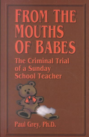 Kniha From the Mouths of Babes: The Criminal Trial of a Sunday School Teacher Paul Grey