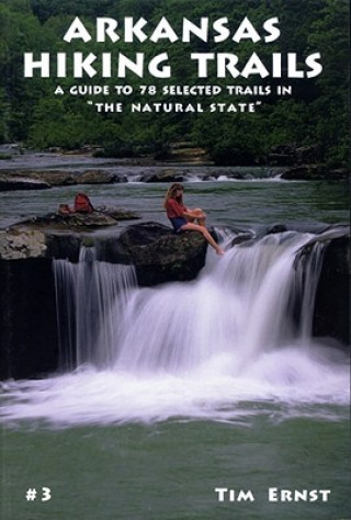 Kniha Arkansas Hiking Trails: A Guide to 78 Selected Trails in "The Natural State" Tim Ernst