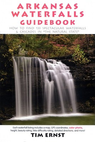 Kniha Arkansas Waterfalls: How to Find 200+ Spectacular Waterfalls & Cascades in "The Natural State" Tim Ernst