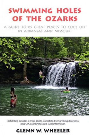 Carte Swimming Holes of the Ozarks: A Guide to 85 Great Places to Cool Off in Arkansas and Missouri Glenn W. Wheeler
