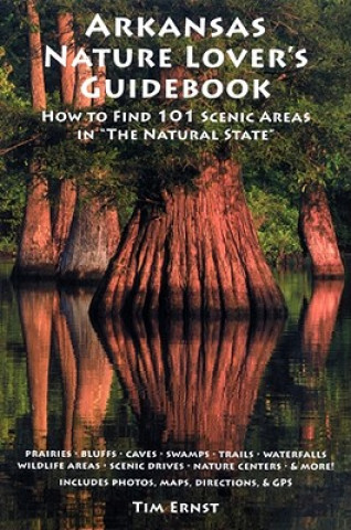 Carte Arkansas Nature Lover's Guidebook: How to Find 101 Scenic Areas in "The Natural State" Tim Ernst