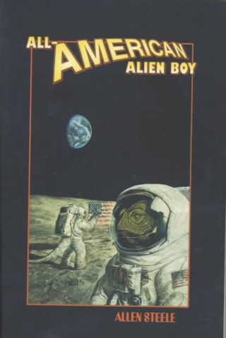 Book All-American Alien Boy: Science Fiction about Missouri, Tennessee, New Hampshire, Massachusetts, North Carolina & the Afterlife Allen Steele