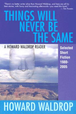 Kniha Things Will Never Be the Same: A Howard Waldrop Reader: Selected Short Fiction 1980-2005 Howard Waldrop