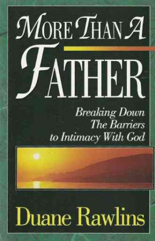 Knjiga More Than a Father: Breaking Down the Barriers to Intimacy with God Duane Rawlins