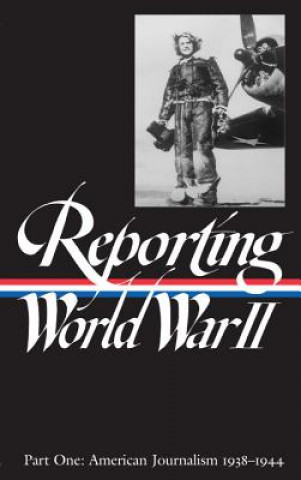 Könyv Reporting World War II Vol. 1: American Journalism 1938-1944 Of America Library