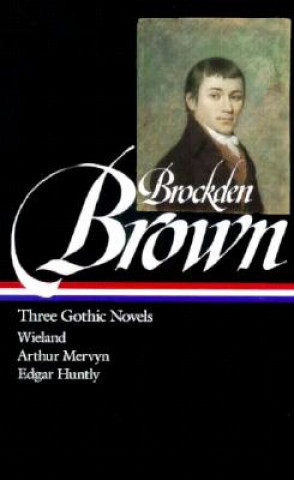 Książka Brockden Brown: Three Gothic Novels: Wieland / Arthur Mervyn / Edgarhuntly Charles Brockden Brown