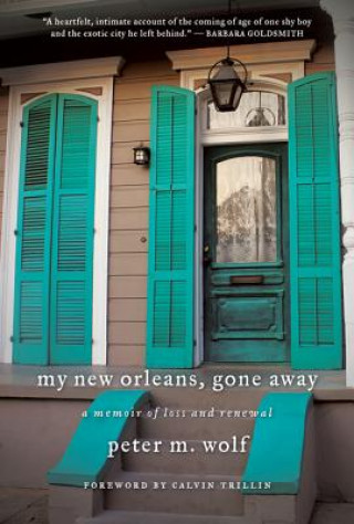 Carte My New Orleans, Gone Away: A Memoir of Loss and Renewal Peter M. Wolf
