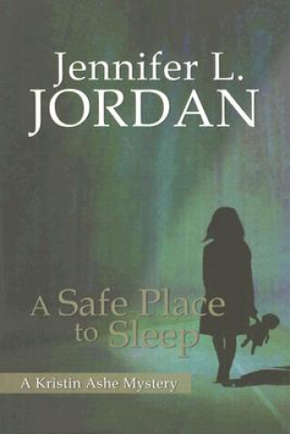 Carte A Safe Place to Sleep: A Kristin Ashe Mystery Jennifer L. Jordan